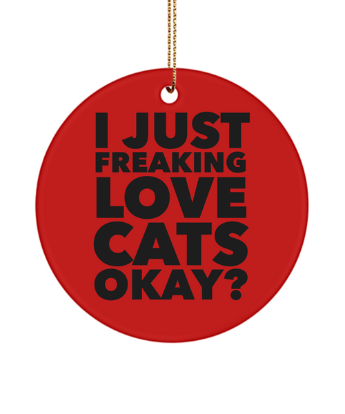 Cat Ornament I Just Freaking Love Cats Okay  Ceramic Christmas Tree Ornament