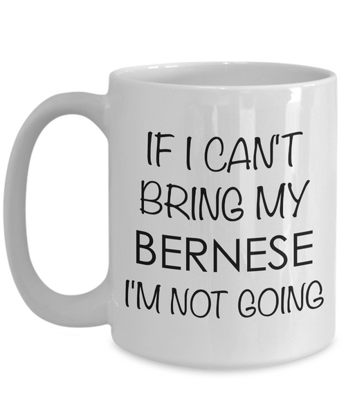 Bernese Mountain Dog Gifts - Bernese Mountain Dog Mug - If I Can't Bring My Bernese I'm Not Going Coffee Mug Ceramic Tea Cup-Cute But Rude