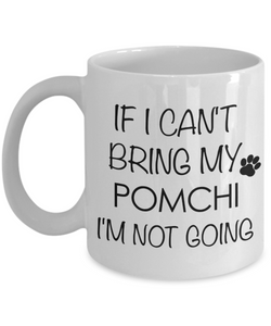 Pomchi Dog Gift - If I Can't Bring My Pomchi I'm Not Going Mug Ceramic Coffee Cup-Cute But Rude