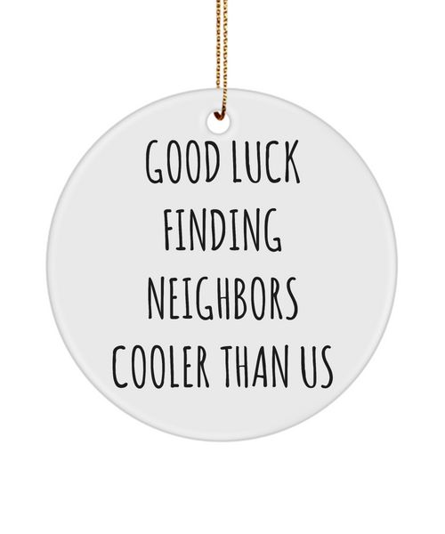 Neighbor Going Away Present Good Luck Finding Neighbors Cooler Than Us Ceramic Christmas Tree Ornament