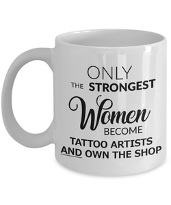 Tattoo Artist Mug - Tattoo Shop Accessories - Only the Strongest Women Become Tattoo Artists and Own the Shop Coffee Mug Ceramic Tea Cup-Cute But Rude