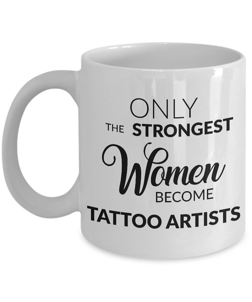 Tattoo Artist Mug - Tattoo Artist Gifts - Only the Strongest Women Become Tattoo Artists Coffee Mug Ceramic Tea Cup-Cute But Rude