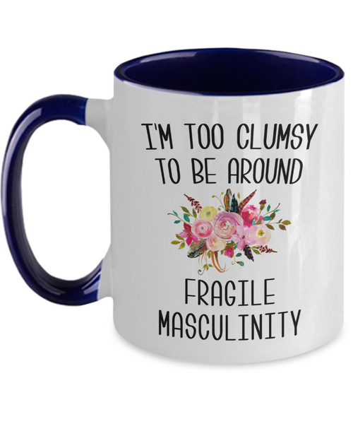 I'M Too Clumsy To Be Around Fragile Masculinity Mug Two-Tone Coffee Cup Funny Gift