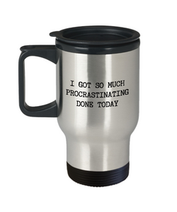 I Got So Much Procrastinating Done Today Mug Procrastinate Gifts Funny Sarcastic Travel Mug Stainless Steel Insulated Coffee Cup-Cute But Rude