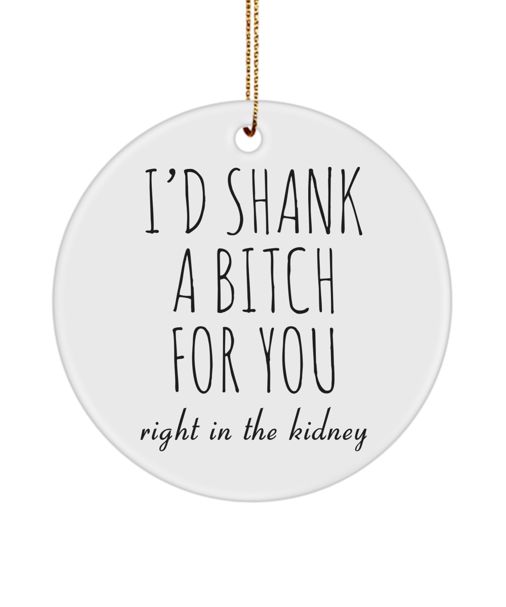 Best Friend Ornament Friendship Ornament Dumb Gifts for Friends Funny Gift BFF Gift I'd Shank a Bitch for You Rude Christmas Tree Ornament