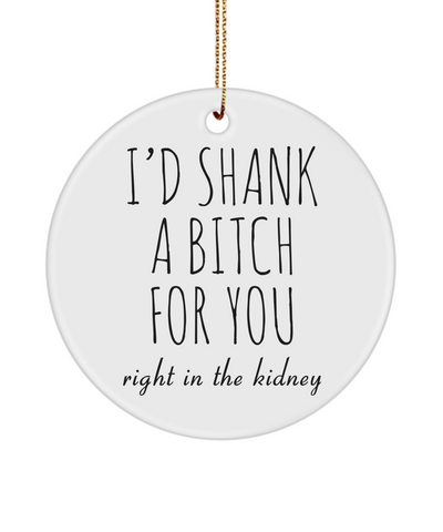 Best Friend Ornament Friendship Ornament Dumb Gifts for Friends Funny Gift BFF Gift I'd Shank a Bitch for You Rude Christmas Tree Ornament