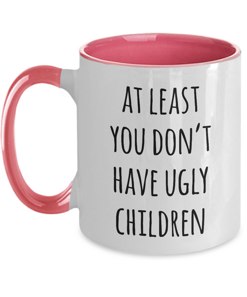 At Least You Don't Have Ugly Children Two-Tone Mug Coffee Cup Funny Gift