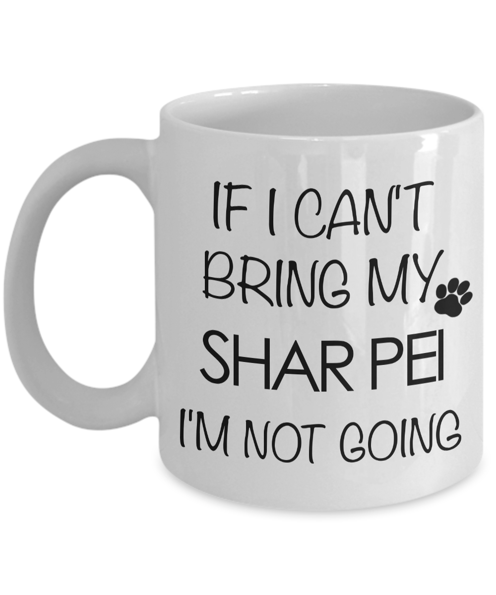 Shar Pei Gifts - If I Can't Bring My Shar Pei I'm Not Going Coffee Mug-Cute But Rude