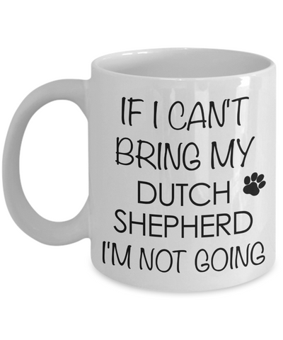 Dutch Shepherd Dog Gifts If I Can't Bring My Dutch Shepherd I'm Not Going Mug Ceramic Coffee Cup-Cute But Rude