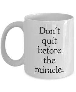 Don't Quit Before the Miracle Mug 11 oz. Ceramic Motivational Coffee Cup-Cute But Rude