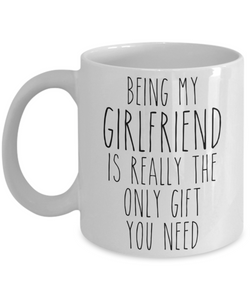 Being My Girlfriend is Really the Only Gift You Need Funny Girlfriend Gift for Girlfriends Mug from Boyfriend Best Girlfriend Ever Coffee Cup Birthday Present