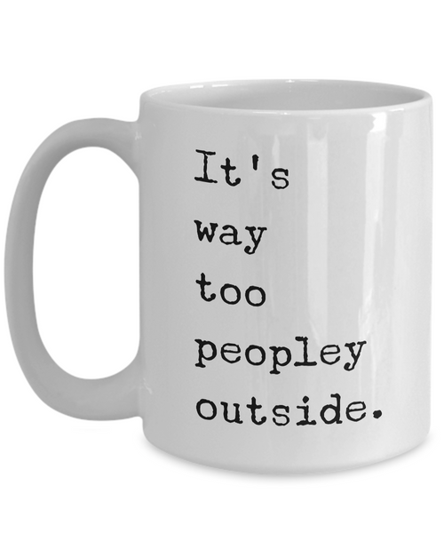 It's Way Too Peopley Outside Mug Funny Ceramic It’s Too Peopley Outside Coffee Cup for Introverts-Cute But Rude