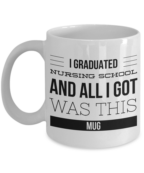 Nursing School Graduation Gifts for Nurses - Nurse Coffee Mug - I Graduated Nursing School and All I Got Was This Mug-Cute But Rude