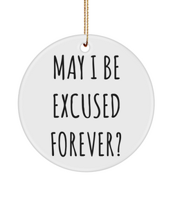 Sarcastic Ornaments May I Be Excused Forever Ceramic Christmas Tree Ornament