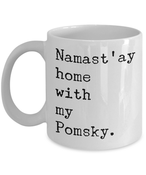 Pomsky Mug - Namast'ay Home with my Pomsky Coffee Mug Ceramic Tea Cup Gift for Pomsky Lovers-Cute But Rude