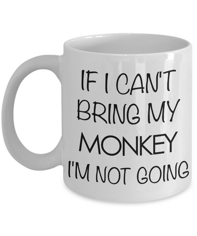 Monkey Animal - Monkey Gifts - Monkey Accessories - Monkey Coffee Mug - If I Can't Bring My Monkey I'm Not Going Mug-Cute But Rude