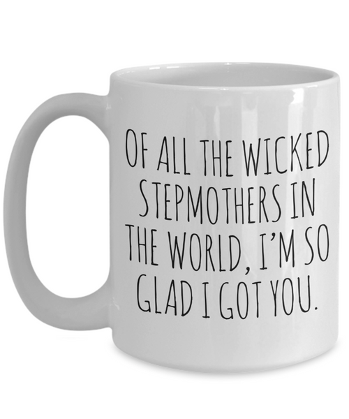 Funny Stepmom Mug Of All the Wicked Stepmothers I'm So Glad I Got You Coffee Cup