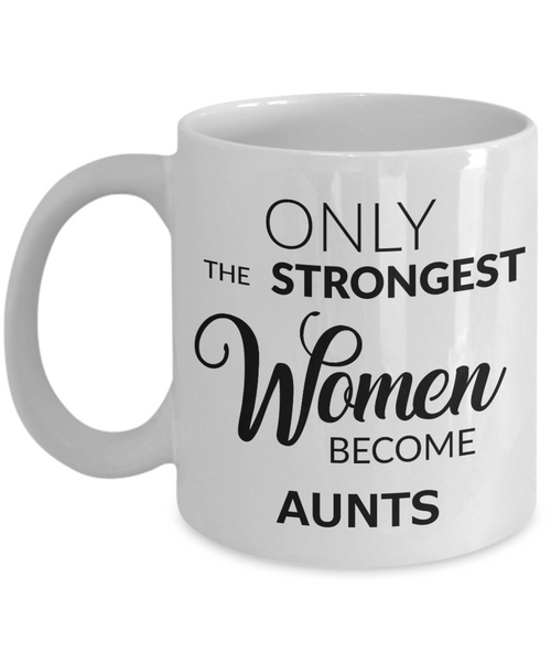 Coffee Mug For Aunts - Only the Strongest Women Become Aunts Ceramic Coffee Cup-Cute But Rude