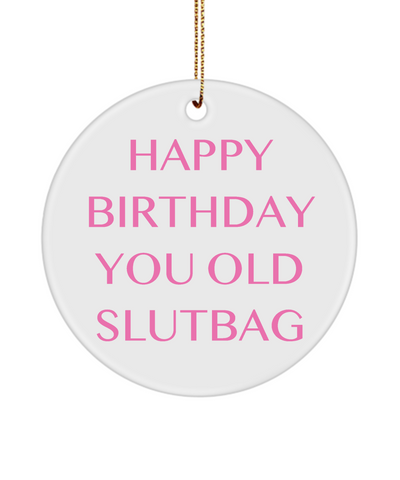 Happy Birthday You Old Slutbag Ceramic Christmas Tree Ornament Funny Gift