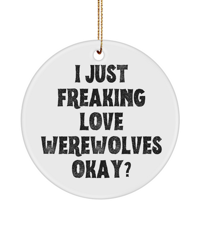 Werewolf Ornament, Werewolf Gifts, Spooky Ornaments, Goth Gifts, I Just Freaking Love Werewolves Okay