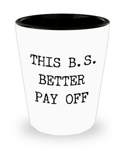 Bachelors of Science College Degree Graduation Gift This B.S. Better Pay Off Ceramic Shot Glass