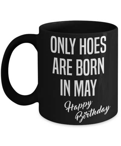 May Birthday Mug Only Hoes Are Born In May Happy Birthday Black Ceramic Coffee Cup