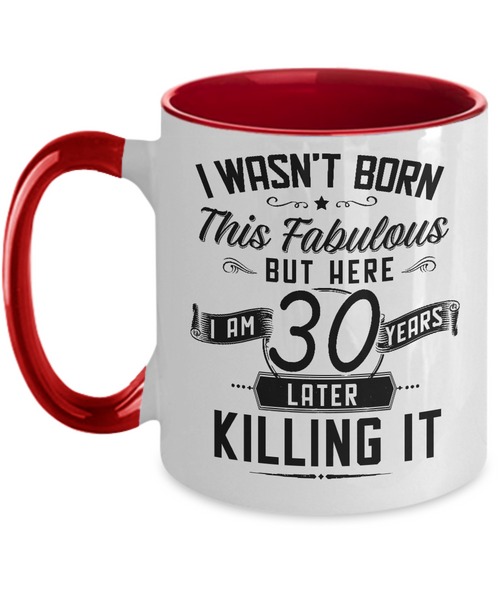 I Wasn't Born This Fabulous But Here I Am 30 Years Later Killing It Two-Tone Mug Coffee Cup Funny Gift