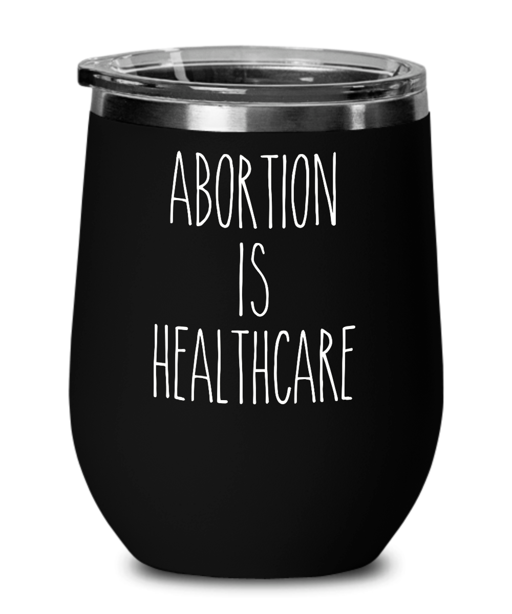 Abortion is Healthcare Wine Tumbler 12oz Travel Cup Feminist Gift