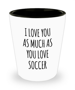 Soccer Boyfriend Gifts Husband I Love You As Much As You Love Soccer Ceramic Shot Glass