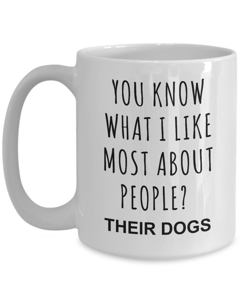 Dog Owner Gifts You Know What I Like Most About People Their Dogs Mug Funny Coffee Cup