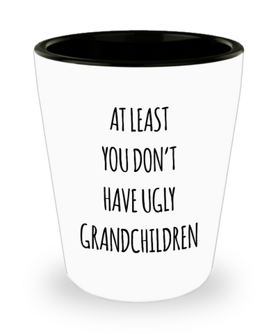 To Grandma At Least You Don't Have Ugly Grandchildren Ceramic Shot Glass Funny Gift