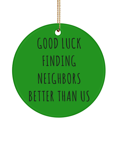 Neighbor Moving Away Good Luck Finding Neighbors Better Than Us Ceramic Christmas Tree Ornament