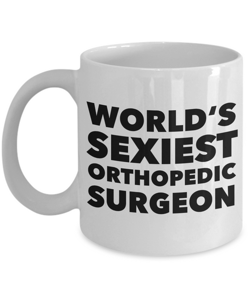 World's Sexiest Orthopedic Surgeon Mug Gift Ceramic Coffee Cup Gift Ideas-Cute But Rude