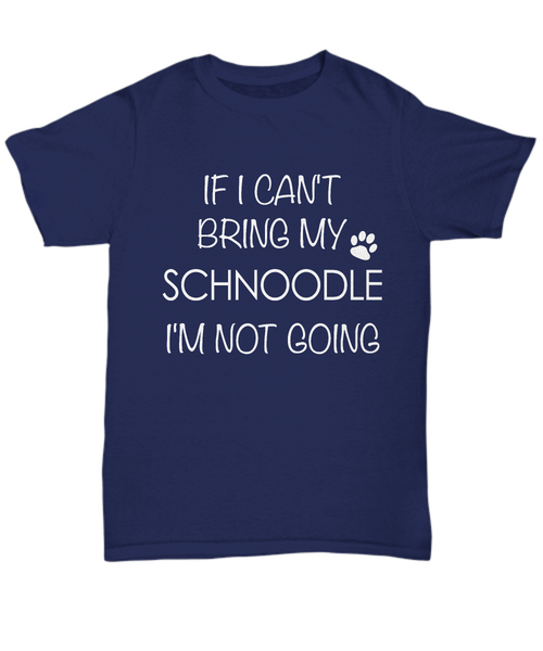 Schnoodle Dog Shirts - If I Can't Bring My Schnoodle I'm Not Going Unisex Schnoodles T-Shirt Schnoodle Gifts-HollyWood & Twine
