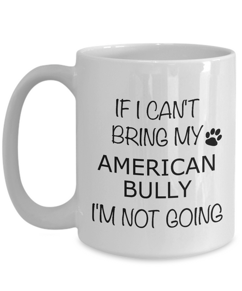 American Bully Gifts If I Can't Bring My I'm Not Going Mug Coffee Cup