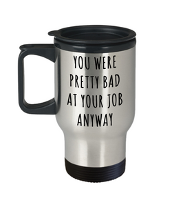 Coworker Leaving Mug Goodbye Gifts You Were Pretty Bad Ad Your Job Anyway Funny Stainless Steel Insulated Travel Coffee Cup-Cute But Rude