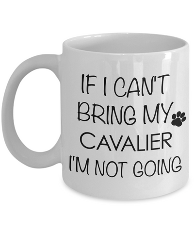Cavalier King Charles Spaniel Mug Gifts - If I Can't Bring My Cavalier I'm Not Going Coffee Mug Ceramic Tea Cup-Cute But Rude