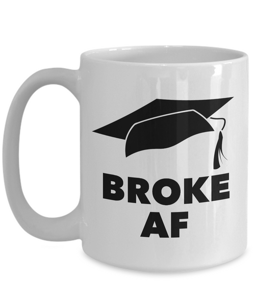 College Graduation Gifts for Men & Women - Graduation Mug - Broke AF Graduate Mug - Funny Graduation Gifts - Funny Coffee Mugs-Cute But Rude