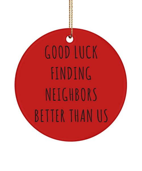 Neighbor Moving Away Good Luck Finding Neighbors Better Than Us Ceramic Christmas Tree Ornament