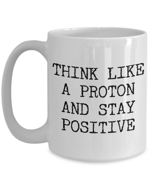 Physics Pun Mug Think Like a Proton and Stay Positive Funny Ceramic Coffee Cup-Cute But Rude