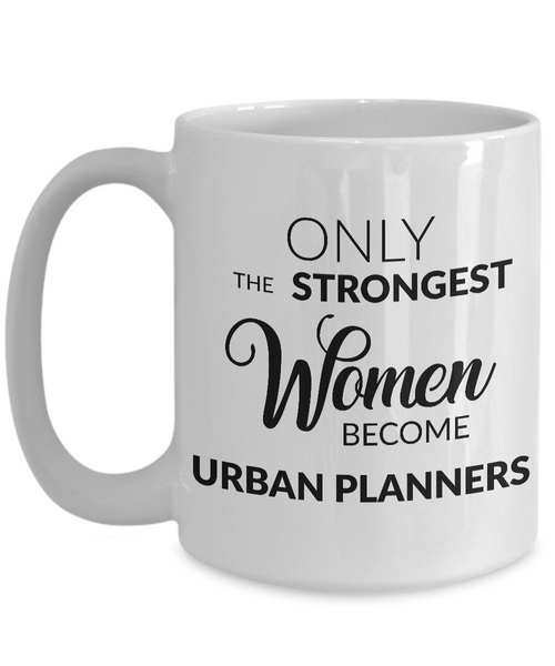 Urban Planner Mug - Only the Strongest Women Become Urban Planners Coffee Mug Ceramic Tea Cup-Cute But Rude