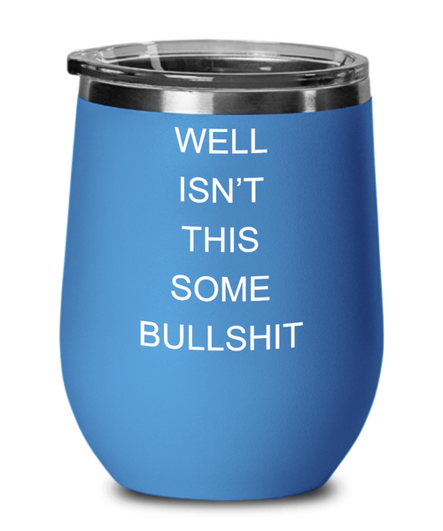 Encouragement Cheer Up Well Isn't This Some Bullshit Insulated Wine Tumbler 12oz Travel Cup Funny Gift