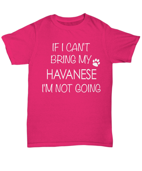 Havanese Shirts - If I Can't Bring My Havanese I'm Not Going Unisex T-Shirt Havanese Gifts-HollyWood & Twine