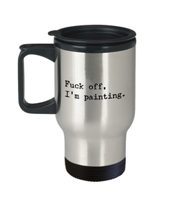 Funny Painters Travel Mug – Fuck Off, I'm Painting Stainless Steel Insulated Travel Coffee Cup-Cute But Rude
