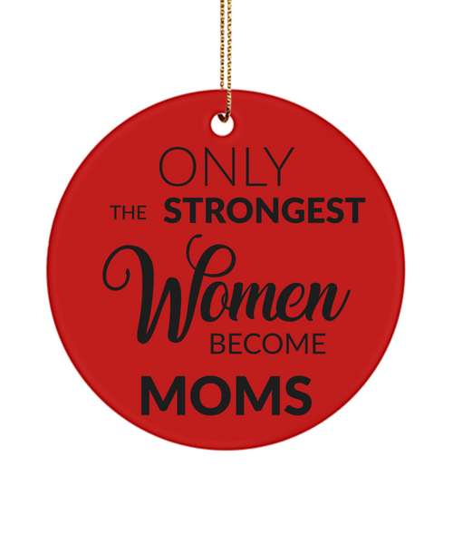 Mom Christmas Tree Ornament Only The Strongest Women Become Moms Ceramic