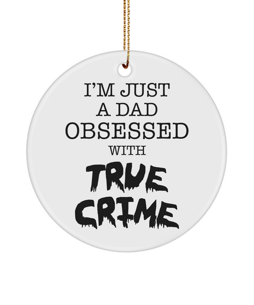 I'm Just a Dad Obsessed with True Crime Funny Serial Killer Ceramic Christmas Tree Ornament for Him