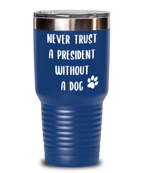 Political Gag Gift Tumbler Never Trust a President Without a Dog Mug Funny Insulated Travel Coffee Cup BPA Free