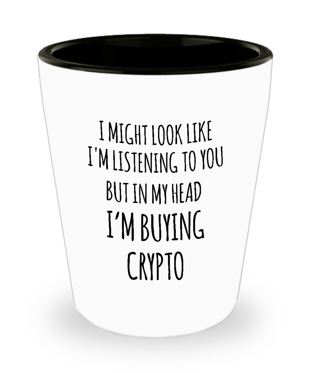I Might Look Like I'm Listening To You But In My Head I'm Buying Crypto Ceramic Shot Glass Funny Gift