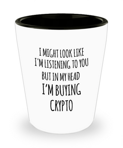 I Might Look Like I'm Listening To You But In My Head I'm Buying Crypto Ceramic Shot Glass Funny Gift