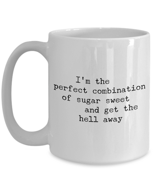 Snarky Coffee Mug - I'm the Perfect Combination of Sugar Sweet and Get the Hell Away Ceramic Cup-Cute But Rude